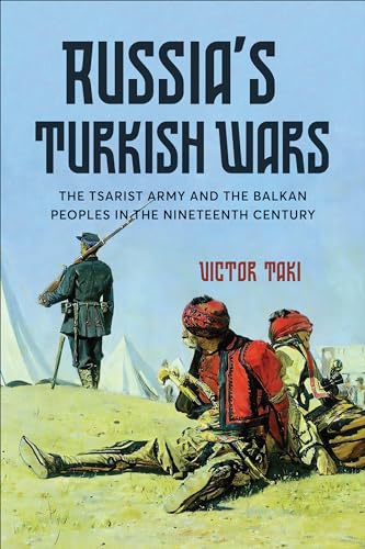 Russia’s Turkish Wars: The Tsarist Army and the Balkan Peoples in the Nineteenth Century (Kindle Edition)