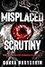 Misplaced Scrutiny by Sonya Naryshkin