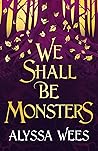 We Shall Be Monsters