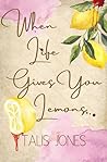 When Life Gives You Lemons When Life Gives You Lemons