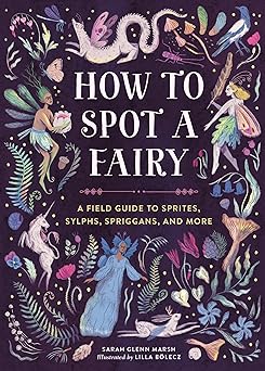 How to Spot a Fairy: A Field Guide to Sprites, Sylphs, Spriggans, and More (Hardcover)