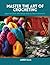 Master the Art of Crocheting by Jared Ellis