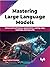 Mastering Large Language Models: Advanced techniques, applications, cutting-edge methods, and top LLMs (English Edition)