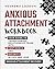 Anxious Attachment Workbook: Your Guide to Transforming Relationship Fears into Confidence and Security in Life and Love: Anxious Attachment Recovery