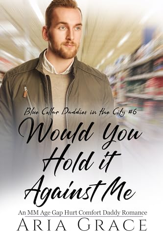 Would You Hold It Against Me (Blue Collar Daddies in the City #6)
