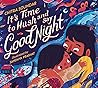 It's Time to Hush and Say Good Night by Chitra Soundar