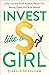 Invest Like a Girl: Jump into the Stock Market, Reach Your Money Goals, and Build Wealth