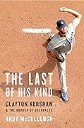 The Last of His Kind: Clayton Kershaw and the Burden of Greatness