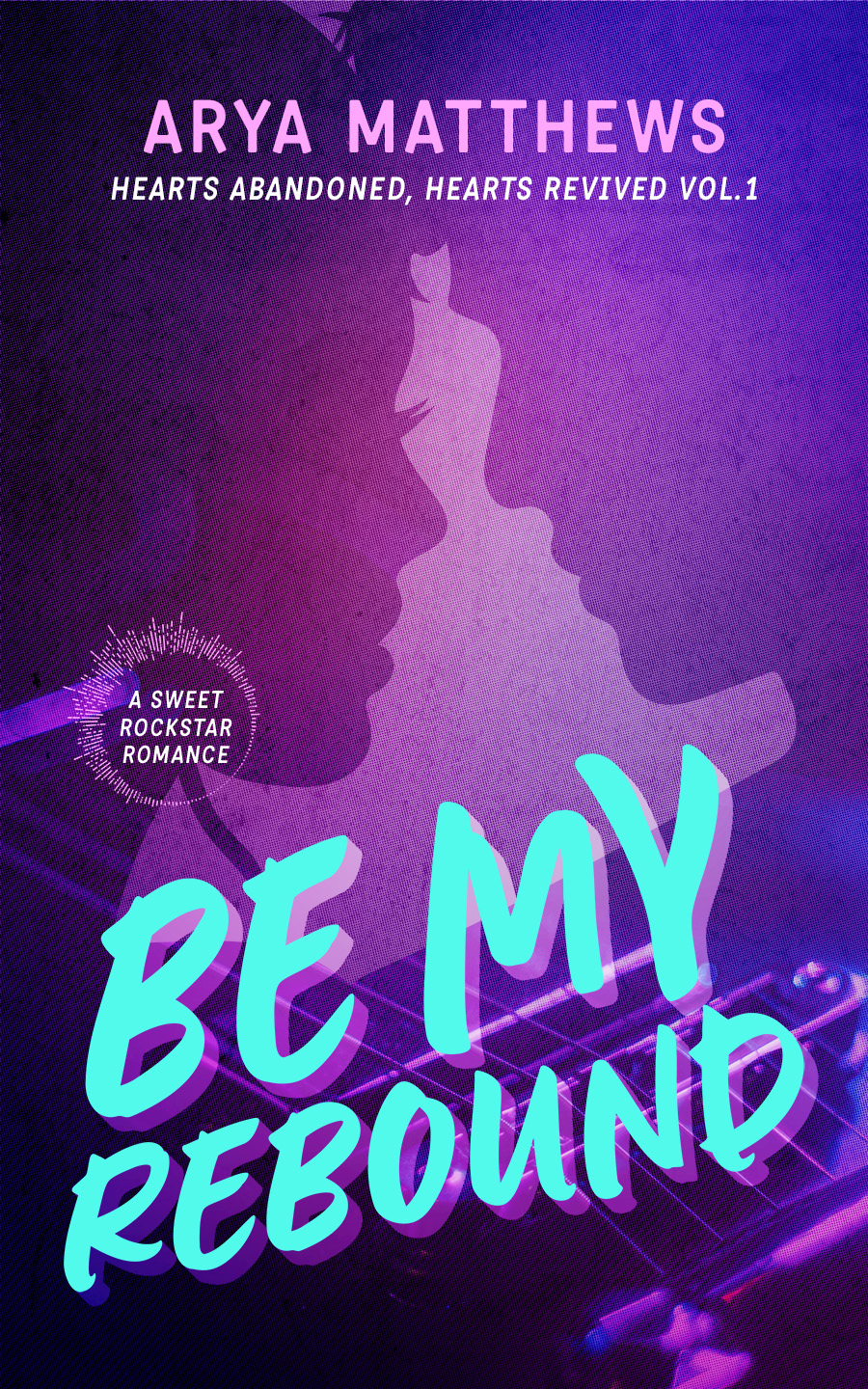 Be My Rebound (Hearts Abandoned, Hearts Revived #1)