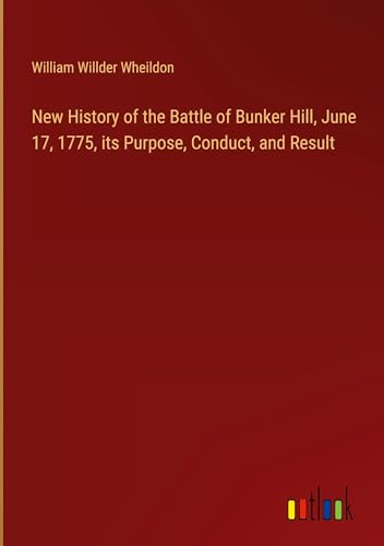 New History of the Battle of Bunker Hill, June 17, 1775, its Purpose, Conduct, and Result (Hardcover)