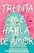 Treinta me habla de amor (Spanish Edition)