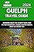 GUELPH TRAVEL GUIDE 2024 : ...