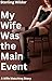 My Wife Was the Main Event:...