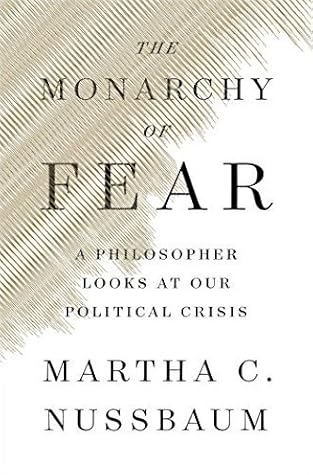 The Monarchy of Fear: A Philosopher Looks at Our Political Crisis