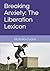 Breaking Anxiety: The Liber...