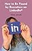 How to Be Found by Recruiters on LinkedIn®