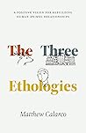 The Three Ethologies: A Positive Vision for Rebuilding Human-Animal Relationships (Animal Lives) The Three Ethologies: A Positive Vision for Rebuilding Human-Animal Relationships (Animal Lives)