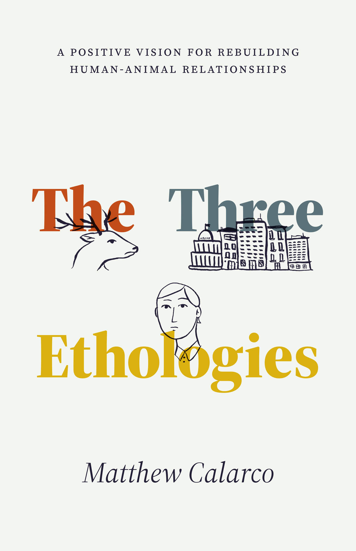 The Three Ethologies: A Positive Vision for Rebuilding Human-Animal Relationships (Animal Lives)