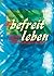 befreit leben: Die zwölf pr...