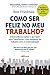 Como ser feliz no meu trabalho by Ron Friedman
