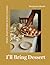 I'll Bring Dessert: Simple,...
