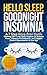 Hello Sleep Goodnight Insomnia: A 7-Step Drug-Free Guide Utilizing CBT-I and Sleep Hygiene to Sharpen Focus, Enhance Performance, and Support Restful Rejuvenation at Any Age