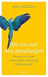 Hör nie auf, neu ...