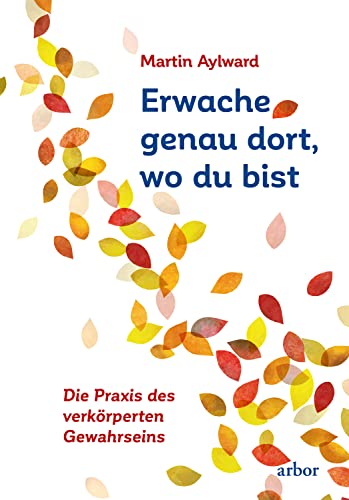 Erwache genau dort, wo du bist: Die Praxis des verkörperten Gewahrseins (German Edition)