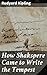 How Shakspere Came to Write the Tempest: Unraveling the Mysteries of Shakespearean Creativity