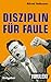 Disziplin für Faule oder wie man es trotzdem schafft by Alfred Hellmann