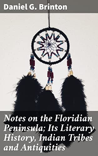 Notes on the Floridian Peninsula; Its Literary History, Indian Tribes and Antiquities: Enriched edition. Exploring Florida's Cultural Legacy and Indigenous Peoples (Kindle Edition)