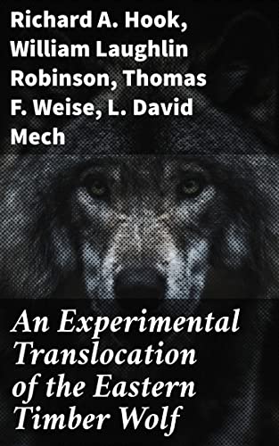 An Experimental Translocation of the Eastern Timber Wolf: Exploring Wildlife Translocation: Conservation Strategies and Ecological Balance (Kindle Edition)