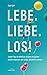 Lebe. Liebe. Los!: Jeden Ta...