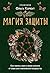Магия защиты. Как уберечь себя и своих близких от злых сил и негативного колдовства (Магия для жизни) (Russian Edition)