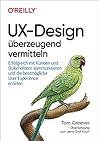 UX-Design überzeugend vermitteln: Erfolgreich mit Kunden und Stakeholdern kommunizieren und die bestmögliche User Experience erzielen (German Edition) UX-Design überzeugend vermitteln: Erfolgreich mit Kunden und Stakeholdern kommunizieren und die bestmögliche User Experience erzielen (German Edition)