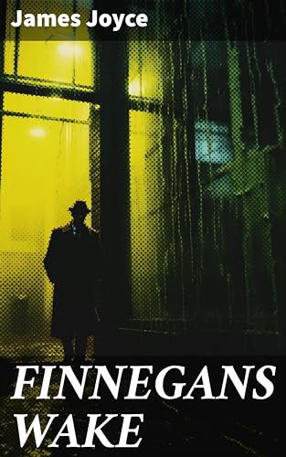 FINNEGANS WAKE: Enriched edition. Unraveling the dreamlike narrative of subconscious minds and interconnectedness in modernist literature