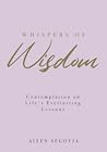 Whispers of Wisdom: Contemplation on Life’s Everlasting Lessons