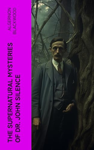 The Supernatural Mysteries of Dr. John Silence: Complete Collection