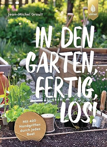 In den Garten, fertig, los!: Mit 400 Handgriffen durch jedes Beet (German Edition)