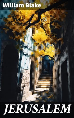 JERUSALEM: Exploring Divine Harmony and Prophetic Visions in Romantic Epic Poetry