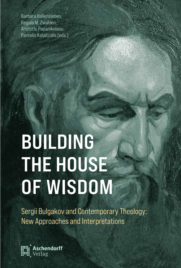 Building the House of Wisdom: Sergii Bulgakov and Contemporary Theology: New Approaches and Interpretations