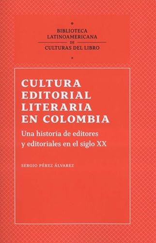 Cultura editorial literaria en Colombia: Una historia de editores y editoriales en el siglo xx (Biblioteca Latinoamericana de Culturas del Libro) (Spanish Edition)