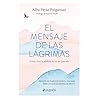 El mensaje de las lágrimas: Cómo vivir la pérdida de un ser querido / The Message of Tears: How to Live with the Loss of a Loved One (Spanish Edition)