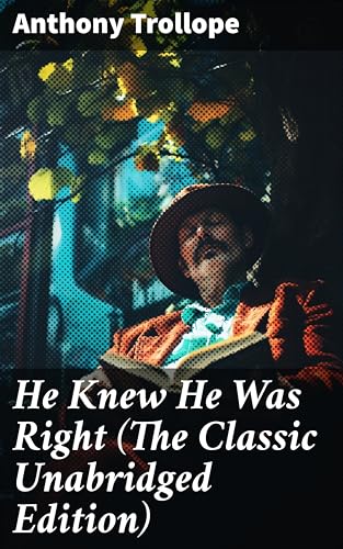 He Knew He Was Right (The Classic Unabridged Edition): Enriched edition. A Tale of Marriage, Jealousy, and Sanity in Victorian Society