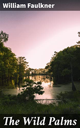 The Wild Palms: Enriched edition. An Intertwined Tale of Love, Loss, and Longing in the Deep South