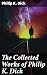The Collected Works of Philip K. Dick: Enriched edition. Exploring Identity, Reality, and Existence in Visionary Sci-Fi Worlds