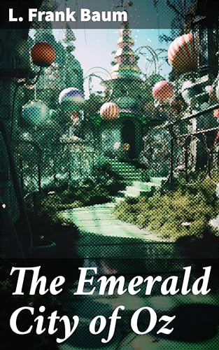 The Emerald City of Oz: Journey to the Land of Magic and Wonder