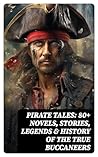 PIRATE TALES: 80+ Novels, Stories, Legends & History of the True Buccaneers