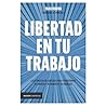 Libertad en tu trabajo: la estrategia de liderazgo para transformar tu empresa e incrementar tus ingresos / Freedom at Work (Spanish Edition)