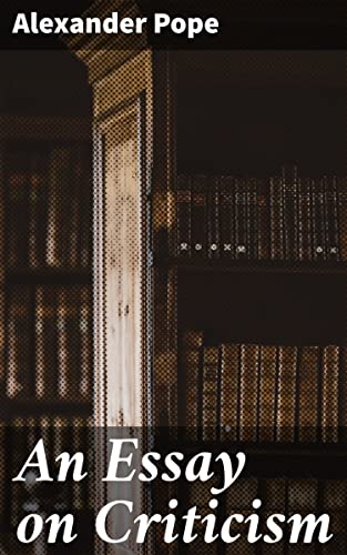 An Essay on Criticism: A Timeless Guide to Poetic Theory and Literary Excellence